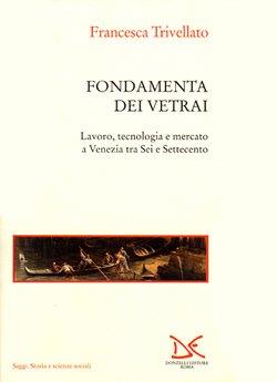 Fondamenta dei vetrai. Lavoro, tecnologia e mercato a Venezia tra Sei e Settecento - Francesca Trivellato - Libro Donzelli 2000, Saggi. Storia e scienze sociali | Libraccio.it