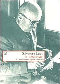 Il fascismo. La politica in un regime totalitario - Salvatore Lupo - Libro Donzelli 2000, Saggi. Storia e scienze sociali | Libraccio.it