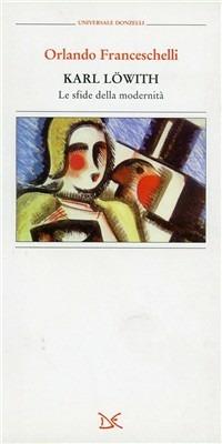 Karl Lowith. Le sfide della modernità tra Dio e nulla - Orlando Franceschelli - Libro Donzelli 2000, Universale | Libraccio.it