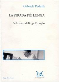 La strada più lunga. Sulle tracce di Beppe Fenoglio - Gabriele Pedullà - Libro Donzelli 2001, Saggi. Arti e lettere | Libraccio.it