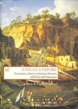A vela e a vapore. Economie, culture e istituzioni del mare nell'Italia dell'Ottocento  - Libro Donzelli 2001, Saggi. Storia e scienze sociali | Libraccio.it