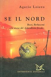 Se il nord. Bossi, Berlusconi e le sirene del federalismo fiscale