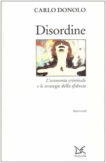 Disordine. L'economia criminale e le strategie della sfiducia - Carlo Donolo - Libro Donzelli 2001, Interventi | Libraccio.it