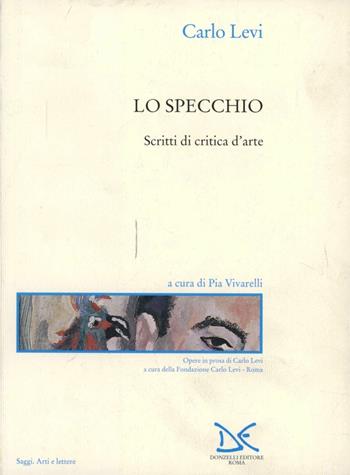 Lo specchio. Scritti di critica d'arte - Carlo Levi - Libro Donzelli 2001, Saggi. Arti e lettere | Libraccio.it