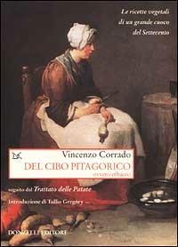 Del cibo pitagorico ovvero erbaceo, seguito dal trattato delle patate. Le ricette vegetali di un grande cuoco del Settecento - Vincenzo Corrado - Libro Donzelli 2001, Saggi. Storia e scienze sociali | Libraccio.it