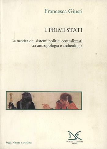 I primi Stati. La nascita dei sistemi politici centralizzati tra antropologia e archeologia - Francesca Giusti - Libro Donzelli 2002, Saggi. Natura e artefatto | Libraccio.it