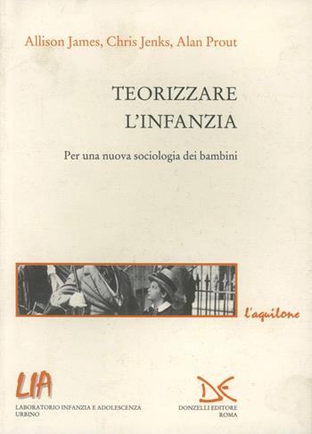 Teorizzare l'infanzia. Per una nuova sociologia dei bambini - Alan Prout, Allison James, Chris Jenks - Libro Donzelli 2002, Saggi. Storia e scienze sociali | Libraccio.it