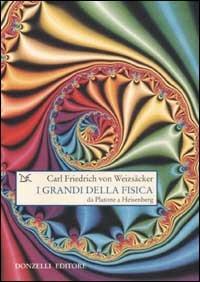 I grandi della fisica. Da Platone a Heisenberg - Carl F. von Weizsäcker - Libro Donzelli 2002, Saggi. Scienza e filosofia | Libraccio.it