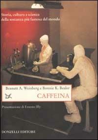 Caffeina. Storia, cultura e scienza della sostanza più famosa del mondo - Bennet A. Weinberg, Bonnie K. Bealer - Libro Donzelli 2002, Saggi. Storia e scienze sociali | Libraccio.it