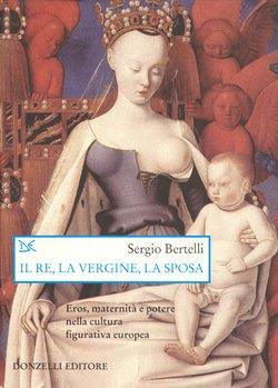 Il re, la vergine, la sposa - Sergio Bertelli - Libro Donzelli 2002, Saggi. Arti e lettere | Libraccio.it