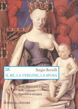 Il re, la vergine, la sposa - Sergio Bertelli - Libro Donzelli 2002, Saggi. Arti e lettere | Libraccio.it