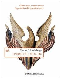 I primi del mondo. Come nasce e come muore l'egemonia delle grandi potenze - Charles P. Kindleberger - Libro Donzelli 2003, Saggi. Storia e scienze sociali | Libraccio.it