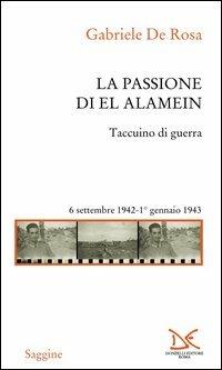 La passione di El Alamein. Taccuino di guerra 6 settembre 1942-1 gennaio 1943 - Gabriele De Rosa - Libro Donzelli 2002, Saggine | Libraccio.it