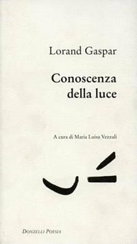 Conoscenza della luce. Testo francese a fronte - Lorand Gaspar - Libro Donzelli 2006, Poesia | Libraccio.it