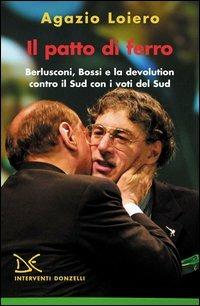 Il patto di ferro. Berlusconi, Bossi e la devolution contro il Sud con i voti del Sud - Agazio Loiero - Libro Donzelli 2003, Interventi | Libraccio.it