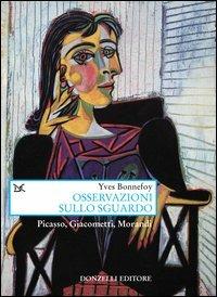 Osservazioni sullo sguardo. Picasso, Giacometti, Morandi - Yves Bonnefoy - Libro Donzelli 2003, Saggi. Arti e lettere | Libraccio.it