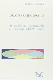 Quadrare il cerchio. Il riso, il gioco, le avanguardie nella letteratura del Novecento - Walter Pedullà - Libro Donzelli 2005, Saggi. Arti e lettere | Libraccio.it