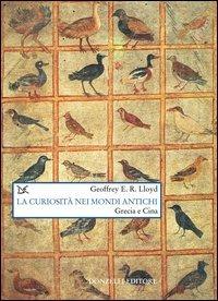 La curiosità nei mondi antichi. Grecia e Cina - Geoffrey E. Lloyd - Libro Donzelli 2003, Saggi. Scienza e filosofia | Libraccio.it