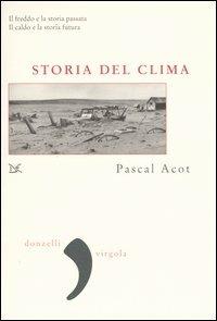Storia del clima. Dal Big Bang alle catastrofi climatiche - Pascal Acot - Libro Donzelli 2004, Virgola | Libraccio.it