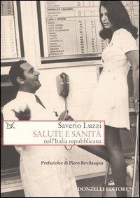 Salute e sanità nell'Italia repubblicana - Saverio Luzzi - Libro Donzelli 2004, Saggi. Storia e scienze sociali | Libraccio.it