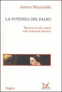 La potenza del falso. Illusione, favola e sogno nella modernità letteraria - Arturo Mazzarella - Libro Donzelli 2004, Saggine | Libraccio.it