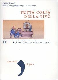Tutta colpa della Tivù. I vizi (e le virtù) della nostra, quotidiana «piazza universale» - Gian Paolo Caprettini - Libro Donzelli 2004, Virgola | Libraccio.it