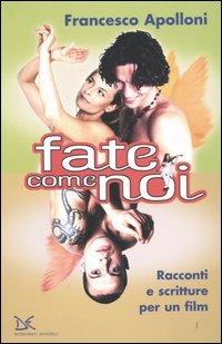 Fate come noi. Racconti e scritture per un film - Francesco Apolloni - Libro Donzelli 2004, Interventi | Libraccio.it