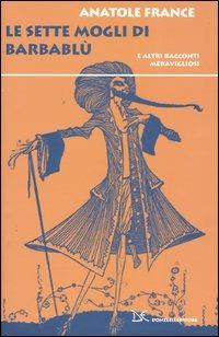 Le sette mogli di Barbablù. E altri racconti meravigliosi - Anatole France - Libro Donzelli 2004, Narrativa | Libraccio.it
