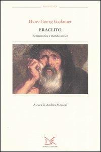 Eraclito. Ermeneutica e mondo antico - Hans Georg Gadamer - Libro Donzelli 2004, Biblioteca | Libraccio.it