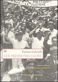 Col freddo nel cuore. Uomini e donne nell'emigrazione antifascista - Patrizia Gabrielli - Libro Donzelli 2004, Saggi. Storia e scienze sociali | Libraccio.it