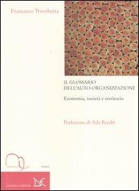 Il glossario dell'auto-organizzazione. Economia, società e territorio - Francesco Trombetta - Libro Donzelli 2004, Meridiana Libri. Saggi | Libraccio.it