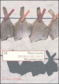 Storia del sale. Miti, cammini e saperi - Pierre Laszlo - Libro Donzelli 2004, Saggi. Storia e scienze sociali | Libraccio.it