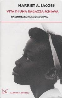 Vita di una ragazza schiava. Raccontata da lei medesima - Harriet Ann Jacobs - Libro Donzelli 2004, Narrativa | Libraccio.it