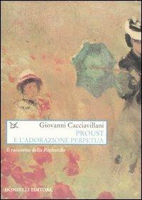 Proust e l'adorazione perpetua. Il racconto della Recherche - Giovanni Cacciavillani - Libro Donzelli 2004, Saggi. Arti e lettere | Libraccio.it