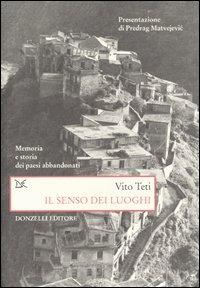 Il senso dei luoghi. Memoria e storia dei paesi abbandonati - Vito Teti - Libro Donzelli 2004, Saggi. Storia e scienze sociali | Libraccio.it