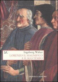 Lorenzo il Magnifico e il suo tempo - Ingeborg Walter - Libro Donzelli 2005, Saggi. Storia e scienze sociali | Libraccio.it