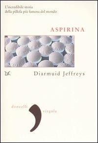 Aspirina. L'incredibile storia della pillola più famosa del mondo - Diarmuid Jeffreys - Libro Donzelli 2005, Virgola | Libraccio.it