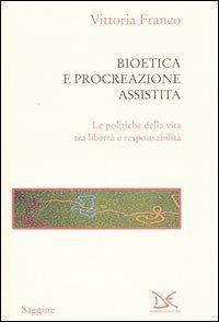 Bioetica e procreazione assistita. Le politiche della vita tra libertà e responsabilità - Vittoria Franco - Libro Donzelli 2005, Saggine | Libraccio.it