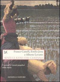 Senti le rane che cantano. Canzoni e vissuti popolari della risaia. Con CD Audio - Franco Castelli, Emilio Jona, Alberto Lovatto - Libro Donzelli 2005, Saggi. Storia e scienze sociali | Libraccio.it