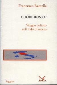Cuore rosso? Viaggio politico nell'Italia di mezzo - Francesco Ramella - Libro Donzelli 2005, Saggine | Libraccio.it