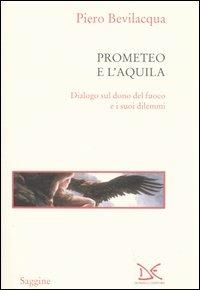 Prometeo e l'aquila. Dialogo sul dono del fuoco e i suoi dilemmi - Piero Bevilacqua - Libro Donzelli 2005, Saggine | Libraccio.it