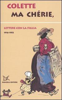 Ma chérie. Lettere con la figlia 1916-1953 - Colette - Libro Donzelli 2005 | Libraccio.it