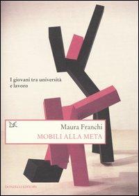 Mobili alla meta. I giovani tra università e lavoro - Maura Franchi - Libro Donzelli 2005, Saggi. Storia e scienze sociali | Libraccio.it