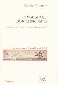 L'ingegnoso Don Chisciotte. Cervantes e il nuovo mondo del romanzo - Carlos Fuentes - Libro Donzelli 2005, Saggine | Libraccio.it