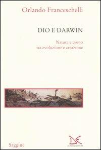 Dio e Darwin. Natura e uomo tra evoluzione e creazione - Orlando Franceschelli - Libro Donzelli 2005, Saggine | Libraccio.it