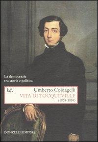 Vita di Tocqueville (1805-1859). La democrazia tra storia e politica - Umberto Coldagelli - Libro Donzelli 2005, Saggi. Storia e scienze sociali | Libraccio.it