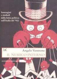 Il nemico interno. Immagini, parole e simboli della lotta politica nell'Italia del Novecento - Angelo Ventrone - Libro Donzelli 2005, Saggi. Storia e scienze sociali | Libraccio.it