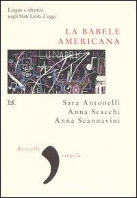 La babele americana. Lingue e identità negli Stati Uniti d'oggi - Sara Antonelli, Anna Scacchi, Anna Scannavini - Libro Donzelli 2005, Virgola | Libraccio.it