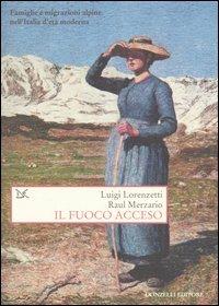 Il fuoco acceso - Luigi Lorenzetti, Raul Merzario - Libro Donzelli 2005, Saggi. Storia e scienze sociali | Libraccio.it
