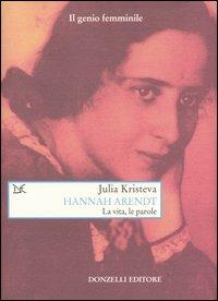 Hannah Arendt. La vita, le parole - Julia Kristeva - Libro Donzelli 2005, Saggi. Arti e lettere | Libraccio.it